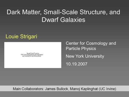 Louie Strigari Main Collaborators: James Bullock, Manoj Kaplinghat (UC Irvine) Dark Matter, Small-Scale Structure, and Dwarf Galaxies Center for Cosmology.