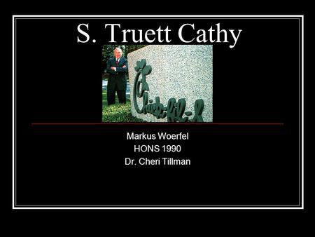 S. Truett Cathy Markus Woerfel HONS 1990 Dr. Cheri Tillman.
