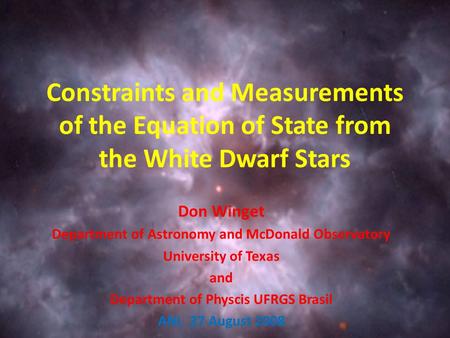 Constraints and Measurements of the Equation of State from the White Dwarf Stars Don Winget Department of Astronomy and McDonald Observatory University.