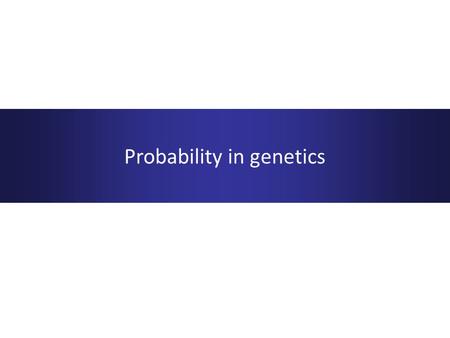 Probability in genetics. Gregor Mendel (1822 – 1884), experimented on peas Mendelian inheritance, single (or very few) genes controlling certain expressed.
