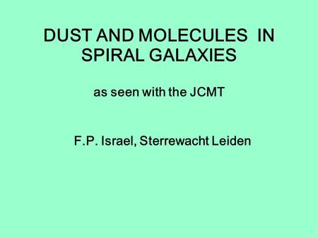 DUST AND MOLECULES IN SPIRAL GALAXIES as seen with the JCMT F.P. Israel, Sterrewacht Leiden.