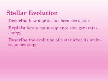 Stellar Evolution Describe how a protostar becomes a star.