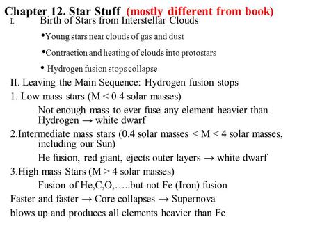 Chapter 12. Star Stuff (mostly different from book) I. Birth of Stars from Interstellar Clouds Young stars near clouds of gas and dust Contraction and.