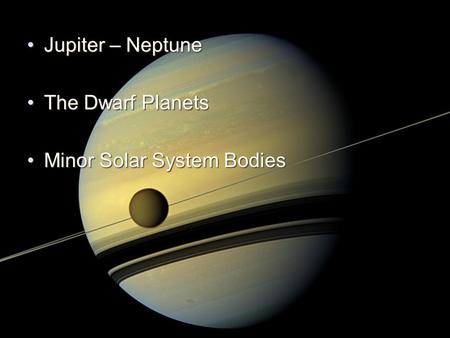 Jupiter – NeptuneJupiter – Neptune The Dwarf PlanetsThe Dwarf Planets Minor Solar System BodiesMinor Solar System Bodies.