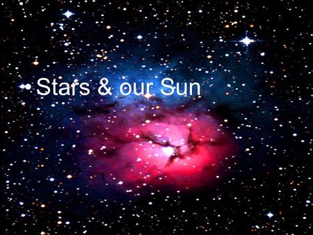 Stars & our Sun.