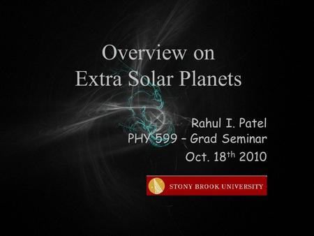 Overview on Extra Solar Planets Rahul I. Patel PHY 599 – Grad Seminar Oct. 18 th 2010.