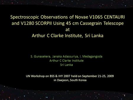 Spectroscopic Observations of Novae V1065 CENTAURI and V1280 SCORPII Using 45 cm Cassegrain Telescope at Arthur C Clarke Institute, Sri Lanka S. Gunasekera,
