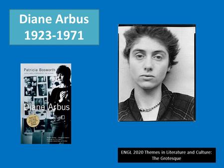 Diane Arbus 1923-1971 ENGL 2020 Themes in Literature and Culture: The Grotesque.