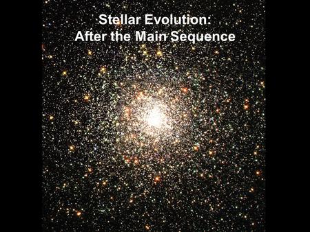 Stellar Evolution: After the Main Sequence. A star’s lifetime on the main sequence is proportional to its mass divided by its luminosity The duration.