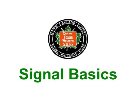 Signal Basics. Signals: –Allow for safe operation of trains – protecting your train, other trains, and the equipment –Lets the railroad operate more efficiently.