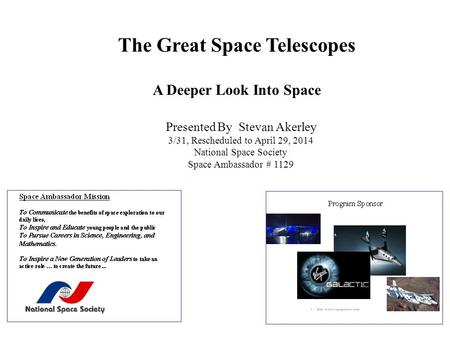The Great Space Telescopes A Deeper Look Into Space Presented By Stevan Akerley 3/31, Rescheduled to April 29, 2014 National Space Society Space Ambassador.