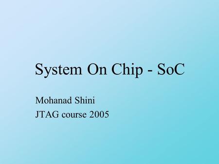 System On Chip - SoC Mohanad Shini JTAG course 2005.
