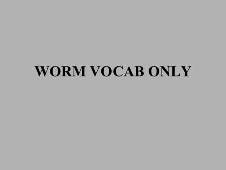 WORM VOCAB ONLY.