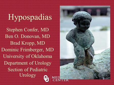 Hypospadias Stephen Confer, MD Ben O. Donovan, MD Brad Kropp, MD