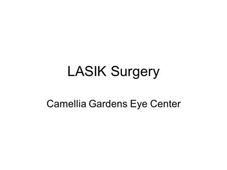 LASIK Surgery Camellia Gardens Eye Center. What is LASIK? Procedure uses computer controlled laser to reshape cornea Surgical procedure to correct –Myopia.