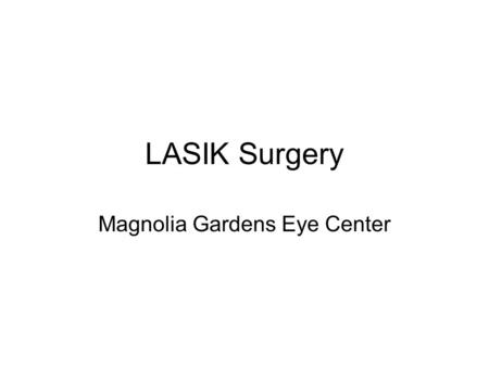 LASIK Surgery Magnolia Gardens Eye Center. What is LASIK? Procedure uses excimer laser to reshape cornea Surgical procedure to correct myopia, hyperopia,