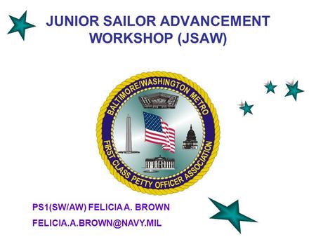 JUNIOR SAILOR ADVANCEMENT WORKSHOP (JSAW) PS1(SW/AW) FELICIA A. BROWN