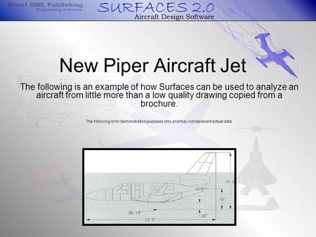 New Piper Aircraft Jet The following is an example of how Surfaces can be used to analyze an aircraft from little more than a low quality drawing copied.