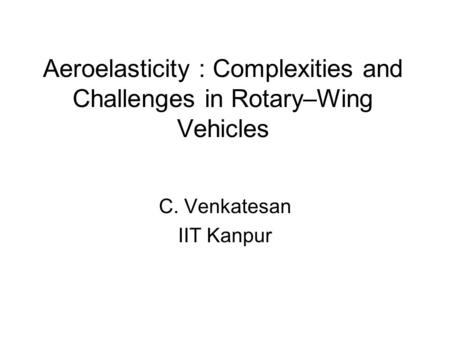 Aeroelasticity : Complexities and Challenges in Rotary–Wing Vehicles
