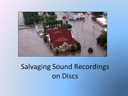 Salvaging Sound Recordings on Discs. The strong force of the river, 5-7 feet surged into the National Czech &Slovak Museum & Library.