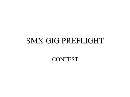 SMX GIG PREFLIGHT CONTEST. Little nostalgia!!! ALL DECISSIONS OF THE JUDGES ARE FINAL, UNLESS YOU HAVE A HUGE BRIBE READY! THIS EVENT IS FOR FUN AND LEARNING.