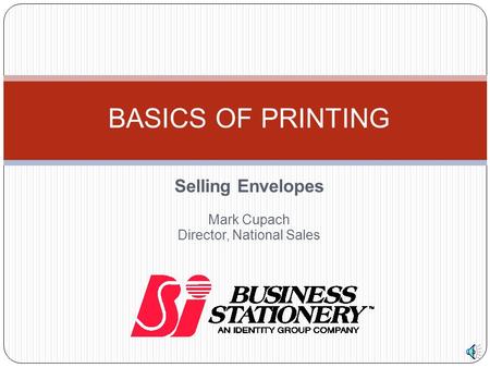 Selling Envelopes Mark Cupach Director, National Sales BASICS OF PRINTING.