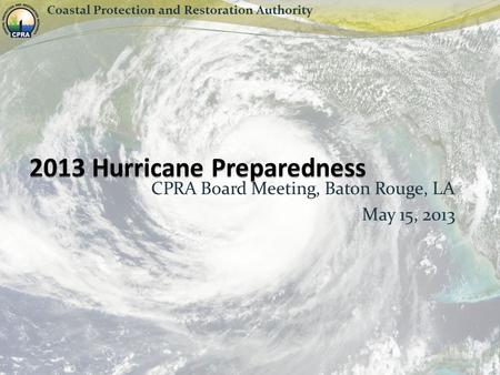 CPRA Board Meeting, Baton Rouge, LA May 15, 2013 Coastal Protection and Restoration Authority.