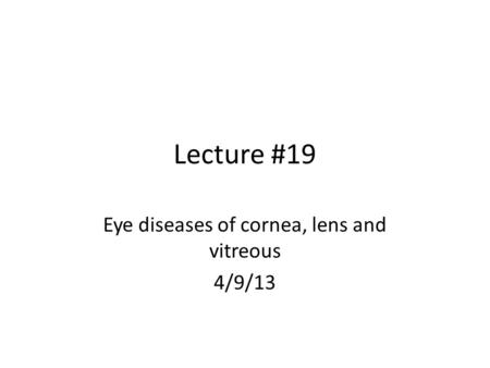 Eye diseases of cornea, lens and vitreous 4/9/13