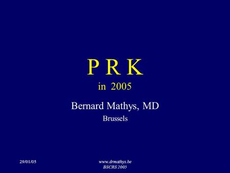 29/01/05www.drmathys.be BSCRS 2005 P R K in 2005 Bernard Mathys, MD Brussels.