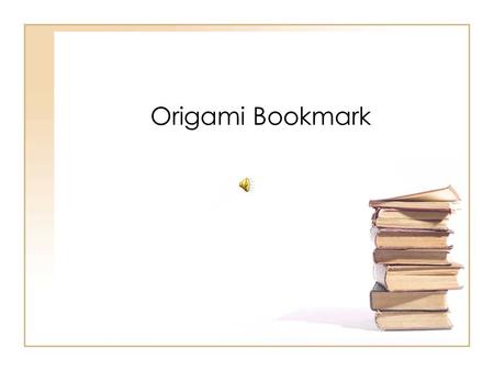 Origami Bookmark Your paper should look like a square.