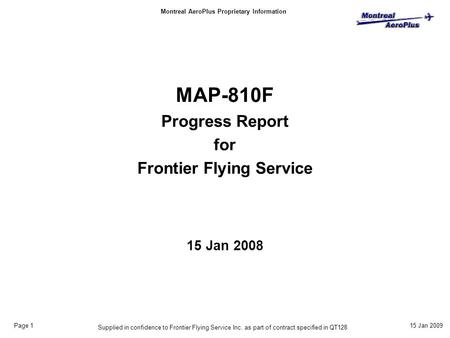 Montreal AeroPlus Proprietary Information 15 Jan 2009 1 Page 1 Supplied in confidence to Frontier Flying Service Inc. as part of contract specified in.