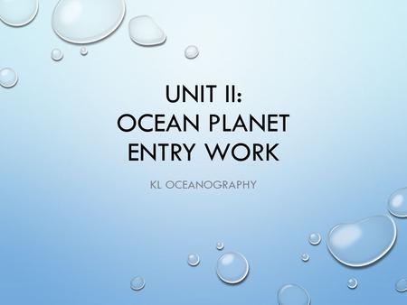 UNIT II: OCEAN PLANET ENTRY WORK KL OCEANOGRAPHY.