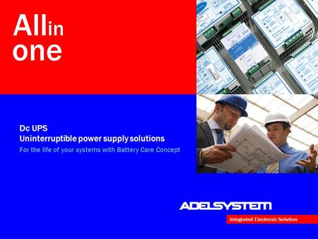 Technology The All In One range “dc UPS Power Supply” is based on two strategic know-how elements Switching technology Adel system has a 20 year experience.