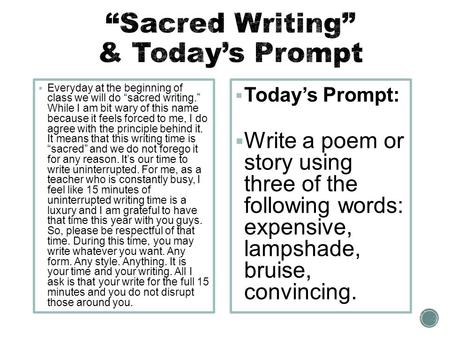  Everyday at the beginning of class we will do “sacred writing.” While I am bit wary of this name because it feels forced to me, I do agree with the principle.