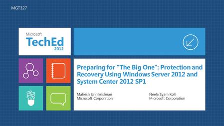 Preparing for The Big One: Protection and Recovery Using Windows Server 2012 and System Center 2012 SP1 Mahesh Unnikrishnan Neela Syam Kolli Microsoft.