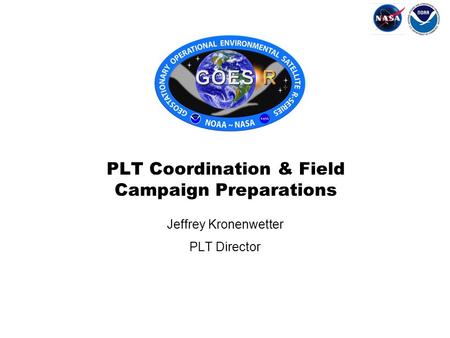 Jeffrey Kronenwetter PLT Director PLT Coordination & Field Campaign Preparations.