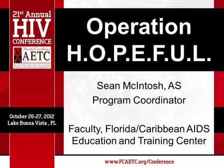 Operation H.O.P.E.F.U.L. Sean McIntosh, AS Program Coordinator Faculty, Florida/Caribbean AIDS Education and Training Center.