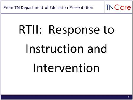 0 From TN Department of Education Presentation RTII: Response to Instruction and Intervention.