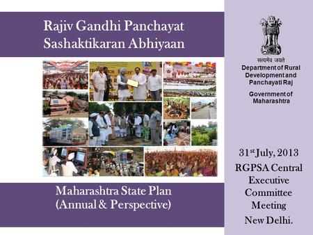 Maharashtra State Plan (Annual & Perspective) Rajiv Gandhi Panchayat Sashaktikaran Abhiyaan 31 st July, 2013 RGPSA Central Executive Committee Meeting.