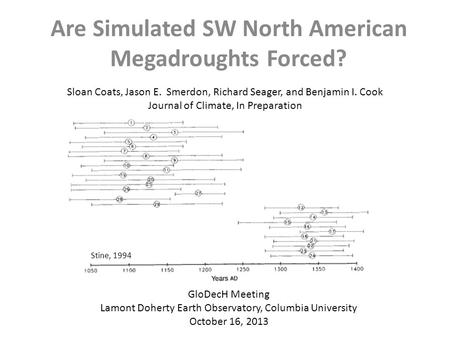Are Simulated SW North American Megadroughts Forced? Sloan Coats, Jason E. Smerdon, Richard Seager, and Benjamin I. Cook Journal of Climate, In Preparation.