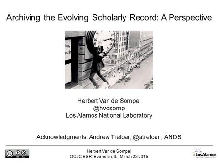 Herbert Van de Sompel OCLC ESR, Evanston, IL, March 23 2015 Archiving the Evolving Scholarly Record: A Perspective Herbert Van de Los Alamos.