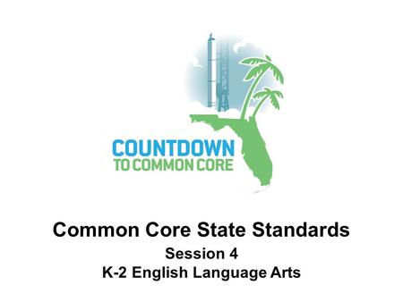 Session 4 K-2 English Language Arts Common Core State Standards.