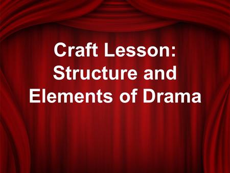 Craft Lesson: Structure and Elements of Drama. History of drama… Drama was developed more than 2,500 years ago. The ancient Greeks held a dramatic competition.