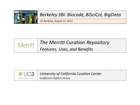 The Merritt Curation Repository Features, Uses, and Benefits University of California Curation Center California Digital Library UC Berkeley, August 13,