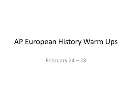 AP European History Warm Ups February 24 – 28. “Considering that we are born with this condition, that is, that we can become whatever we choose to become,