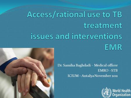 Dr. Samiha Baghdadi – Medical officer EMRO –STB ICIUM - Antalya November 2011.