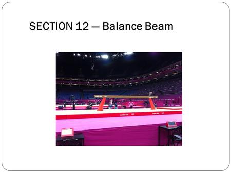 SECTION 12 — Balance Beam. Artistic Performance 2 An artistic performance is one in which the gymnast demonstrates her ability to transform her balance.