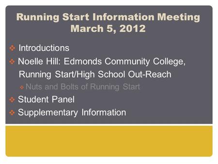 Running Start Information Meeting March 5, 2012  Introductions  Noelle Hill: Edmonds Community College, Running Start/High School Out-Reach  Nuts and.