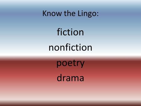Know the Lingo: fiction nonfiction poetry drama. Know the Lingo: FICTION.