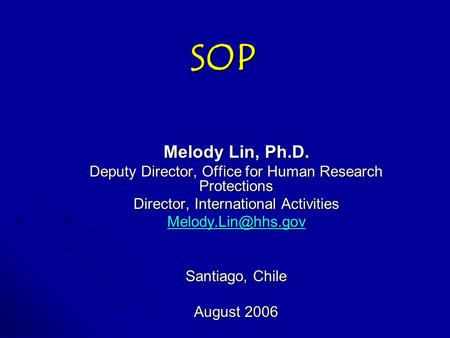 SOP Melody Lin, Ph.D. Deputy Director, Office for Human Research Protections Director, International Activities Santiago, Chile August.